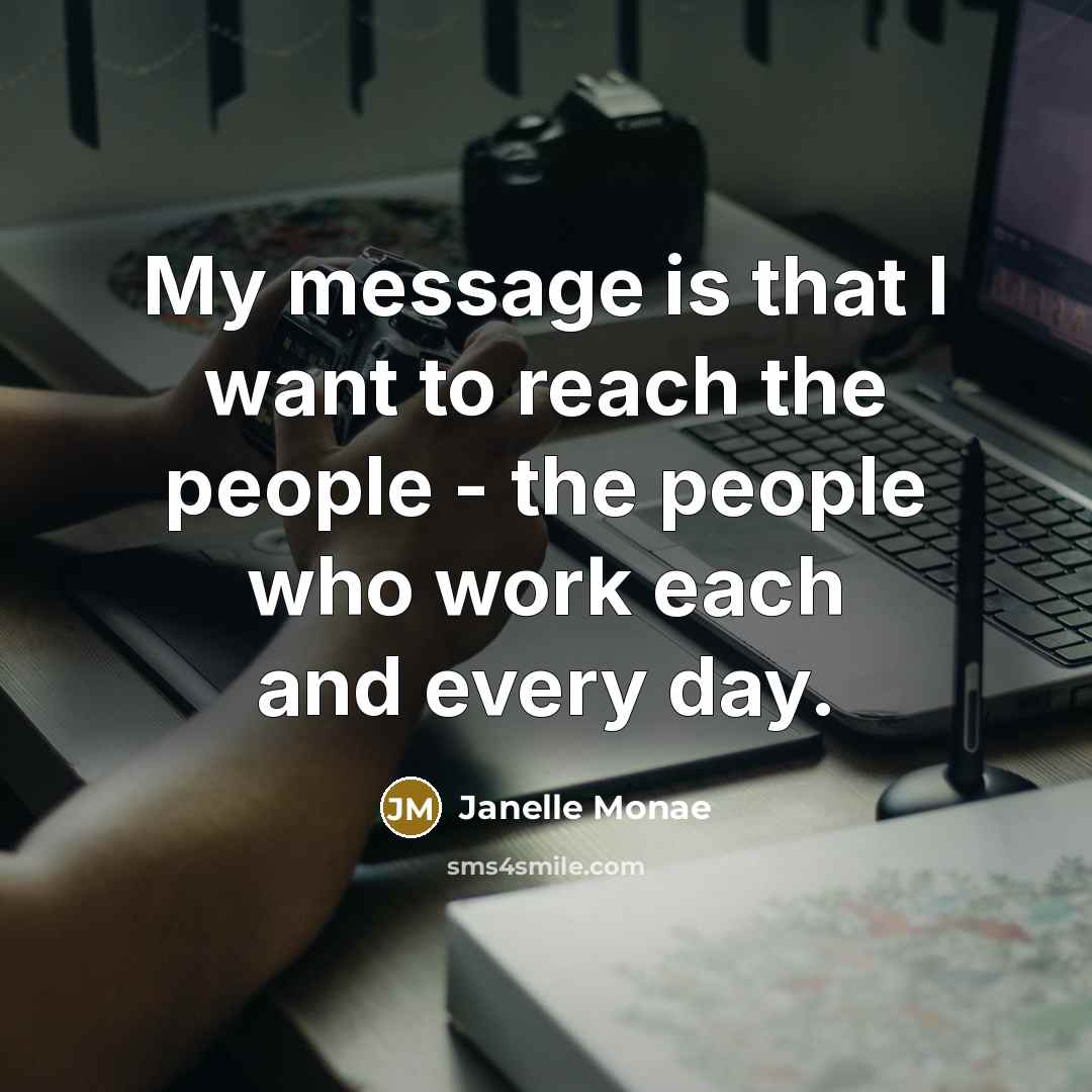 “My message is that I want to reach the people…” quote by Janelle Monae