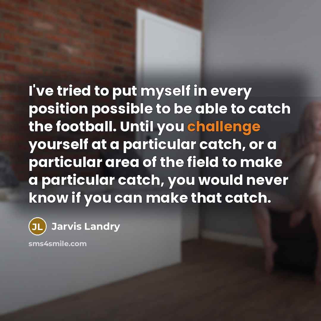 “I've tried to put myself in every position possible to…” quote by Jarvis Landry
