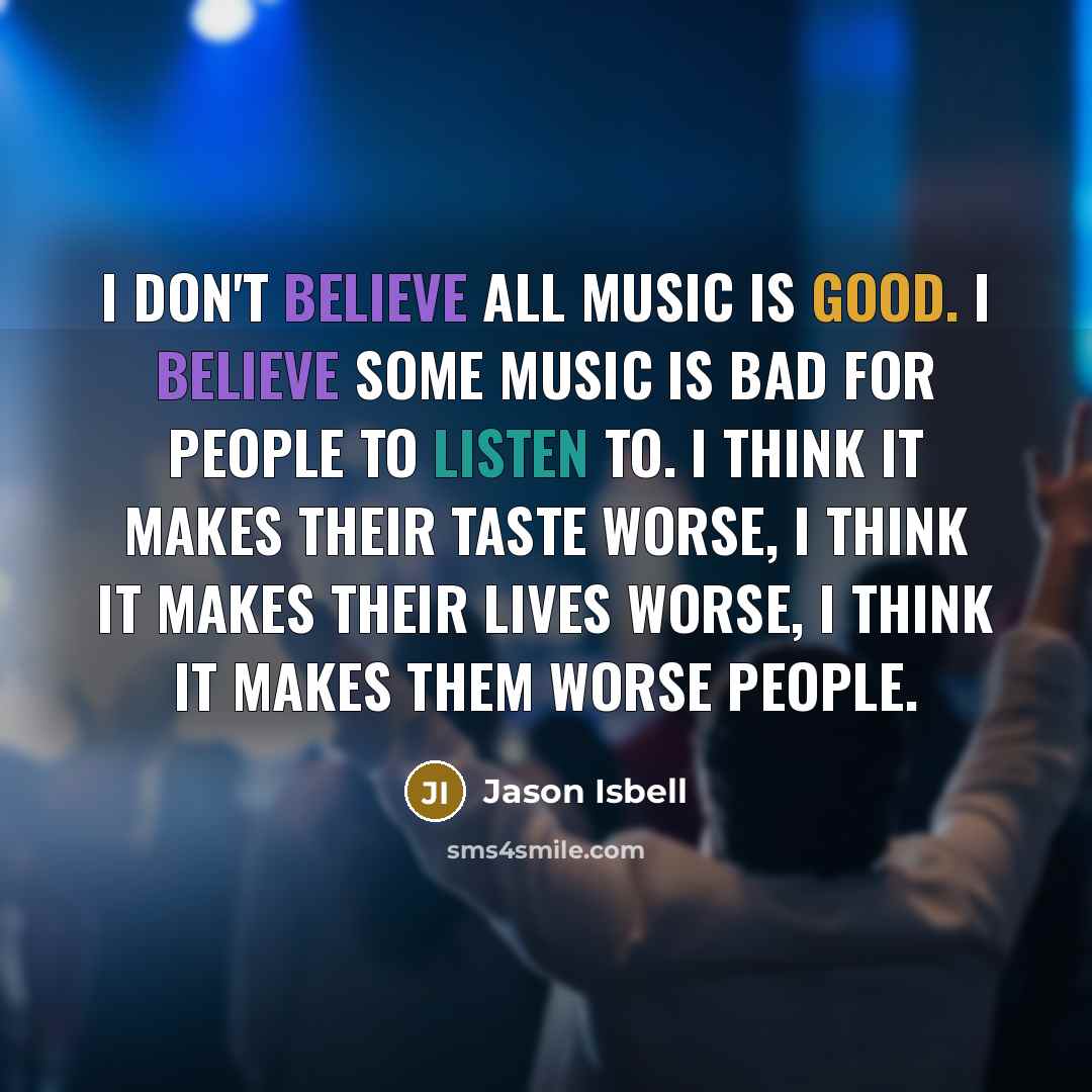 “I don't believe all music is good. I believe some…” quote by Jason Isbell