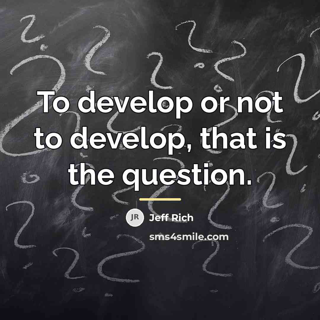“To develop or not to develop, that is the question.…” quote by Jeff Rich