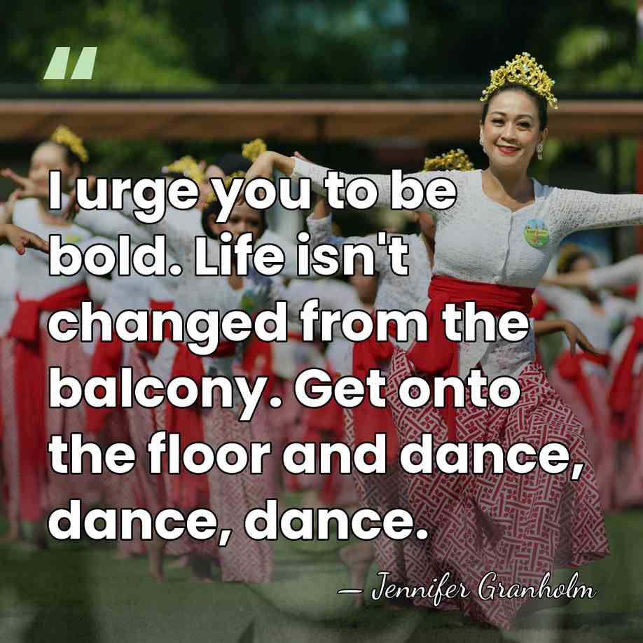 I urge you to be bold. Life isn't changed from the balcony.&hellip; - Jennifer Granholm
