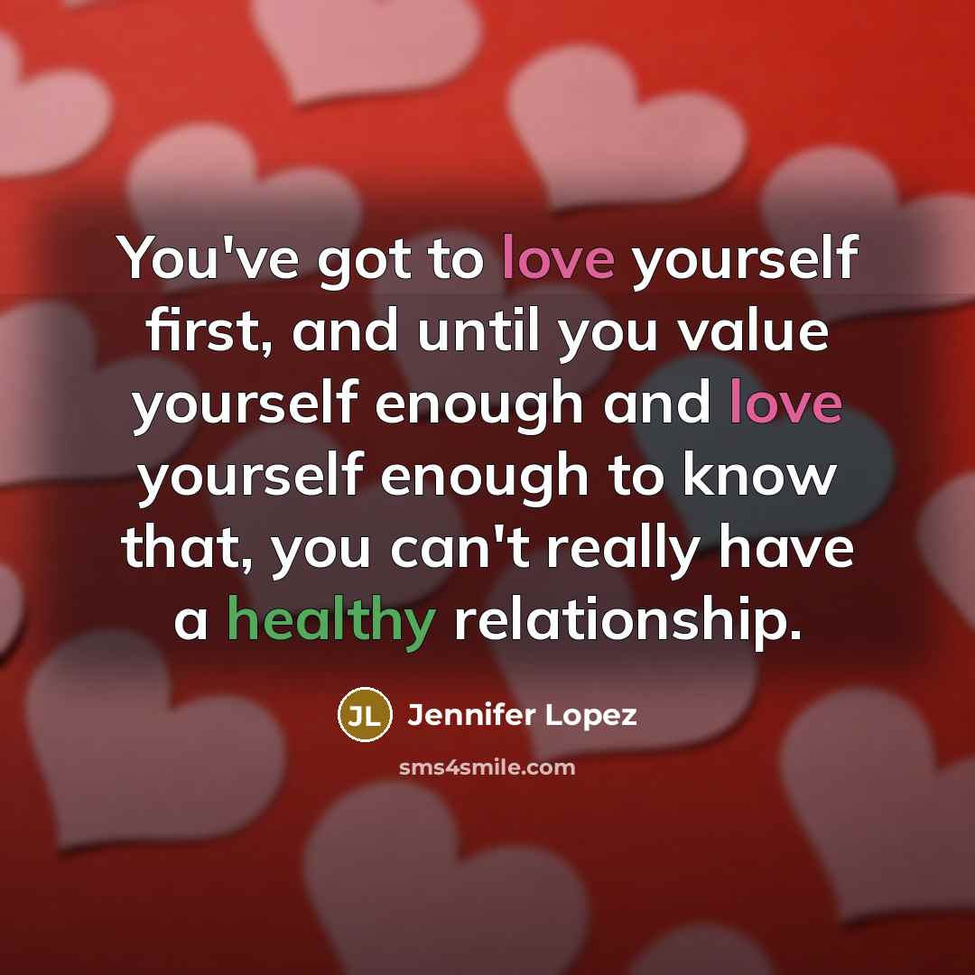 “You've got to love yourself first, and until you value…” quote by Jennifer Lopez