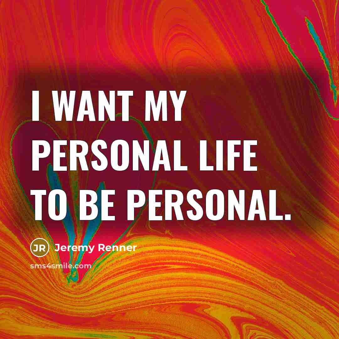 “I want my personal life to be personal.…” quote by Jeremy Renner