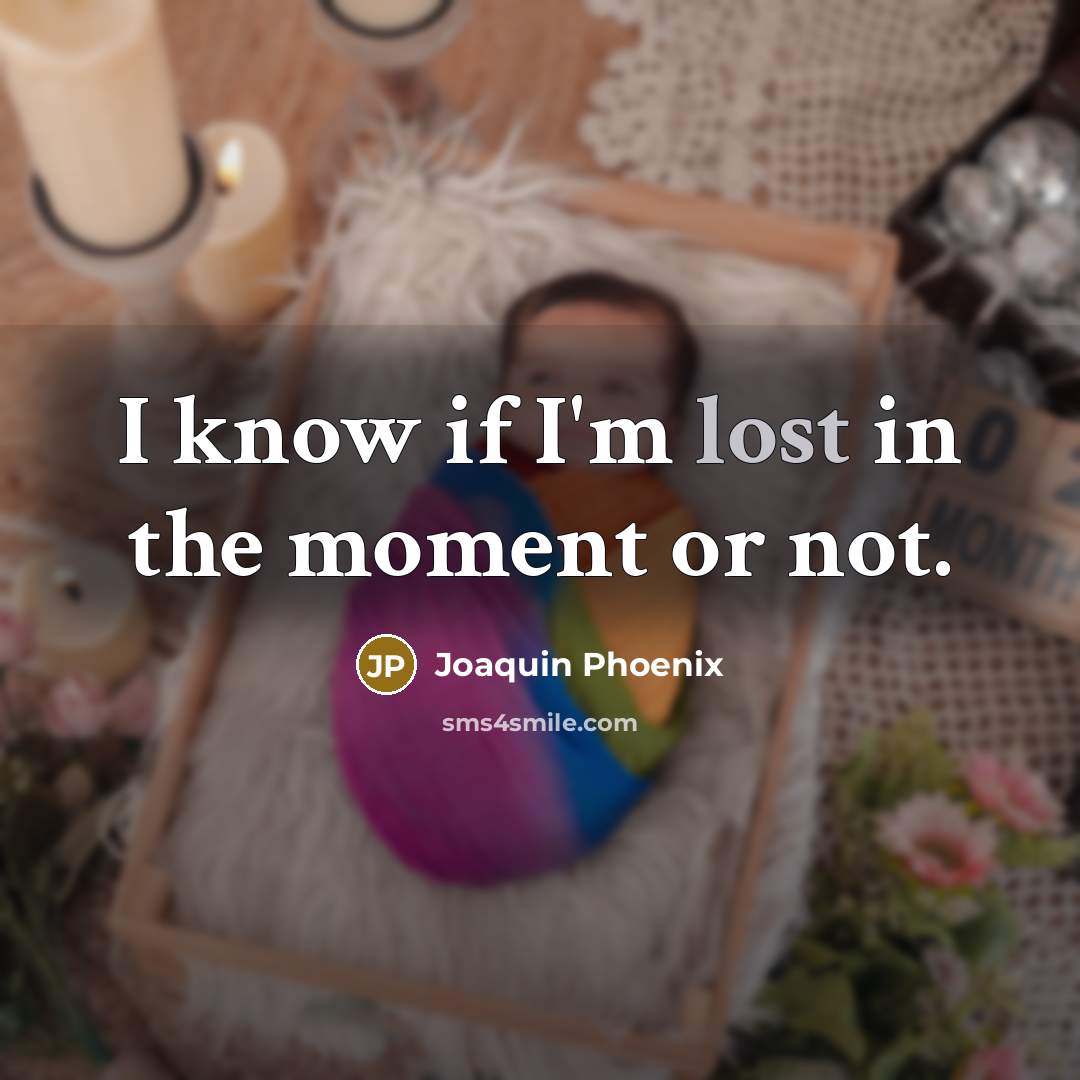 “I know if I'm lost in the moment or not.…” quote by Joaquin Phoenix