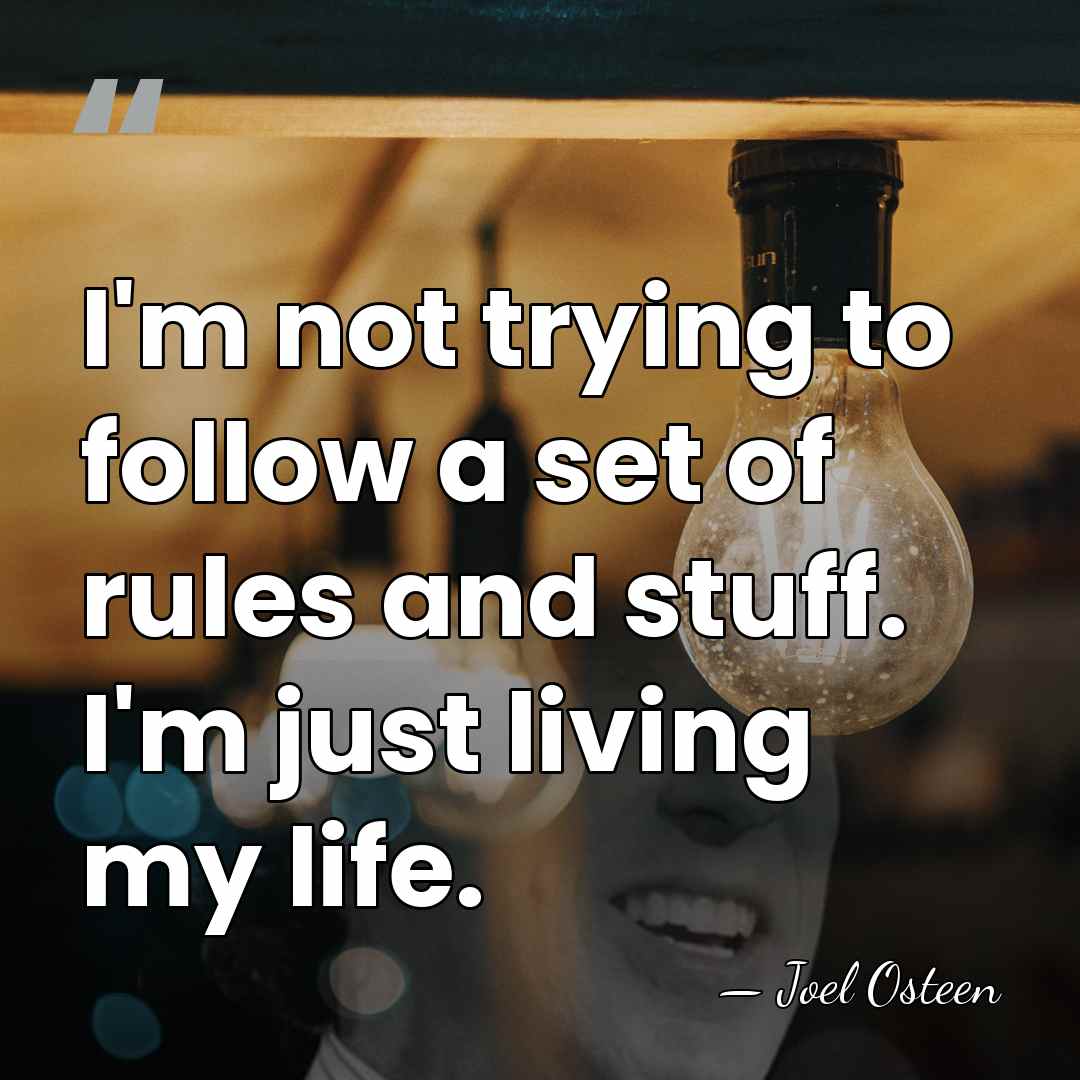 I'm not trying to follow a set of rules and stuff. I'm&hellip; - Joel Osteen