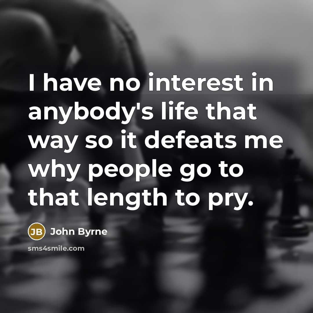 “I have no interest in anybody's life that way so…” quote by John Byrne
