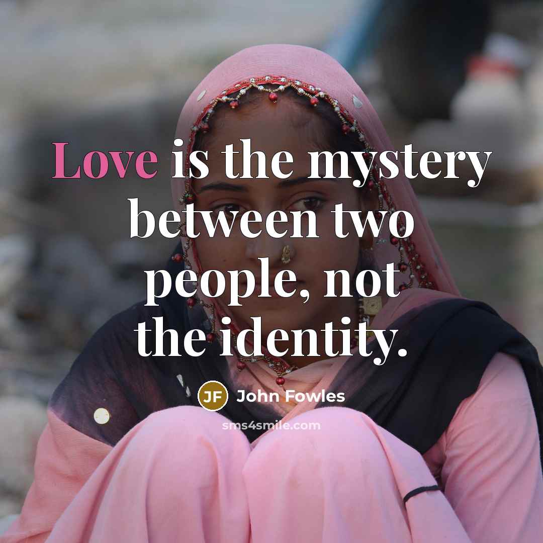 “Love is the mystery between two people, not the identity.…” quote by John Fowles