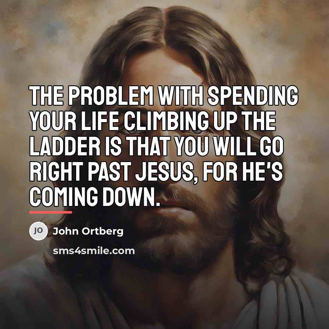 “The problem with spending your life climbing up the ladder…” quote by John Ortberg