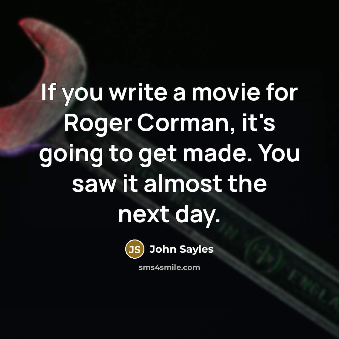 “If you write a movie for Roger Corman, it's going…” quote by John Sayles