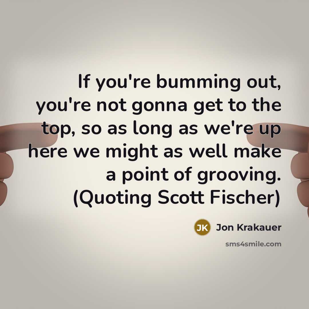 “If you're bumming out, you're not gonna get to the…” quote by Jon Krakauer