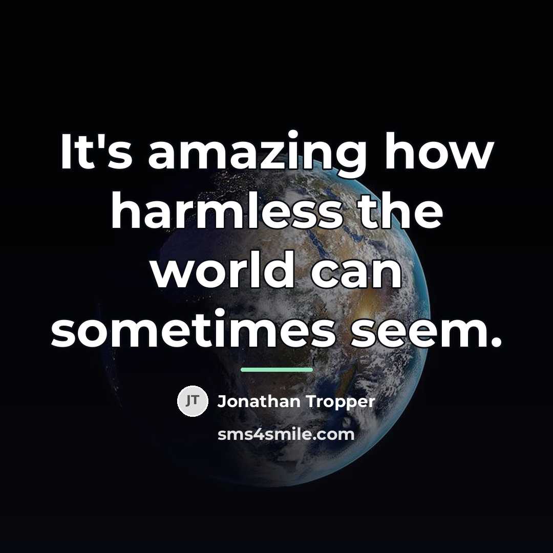 “It's amazing how harmless the world can sometimes seem.…” quote by Jonathan Tropper