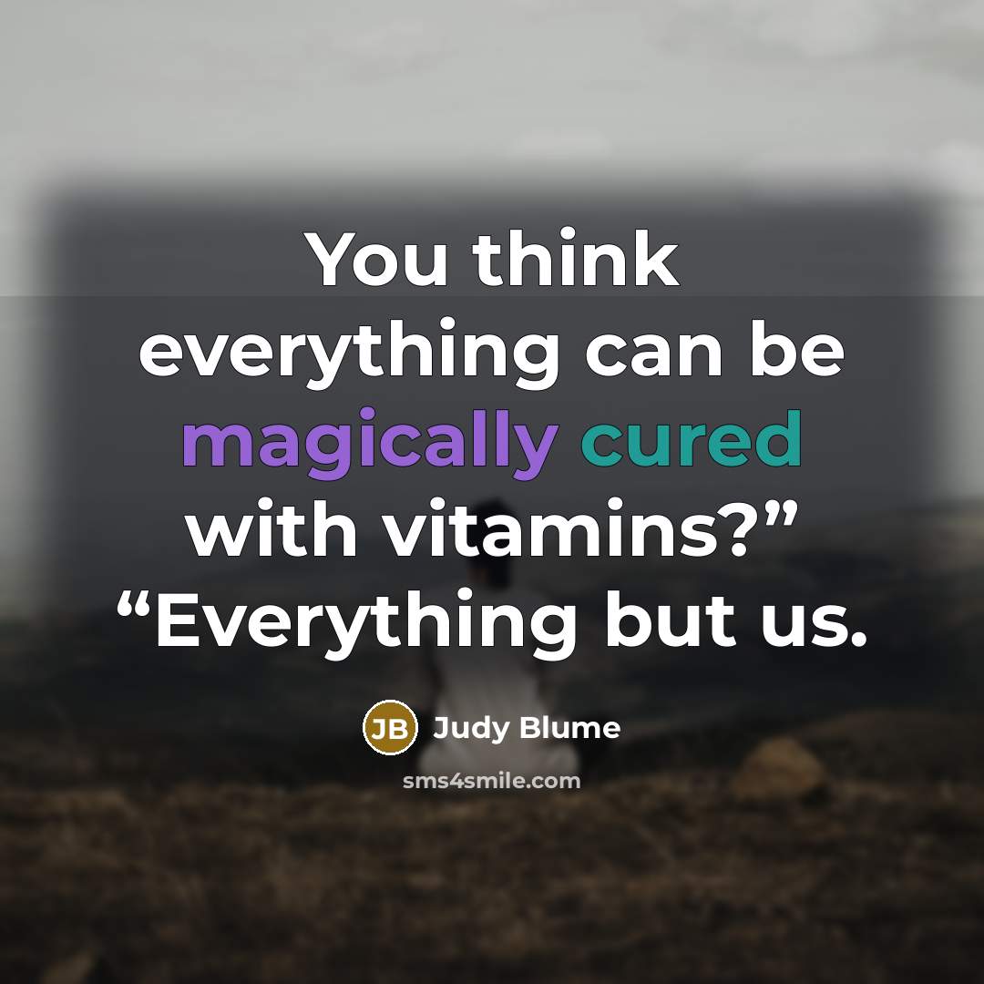 “You think everything can be magically cured with vitamins?” “Everything but us.” quote by Judy Blume