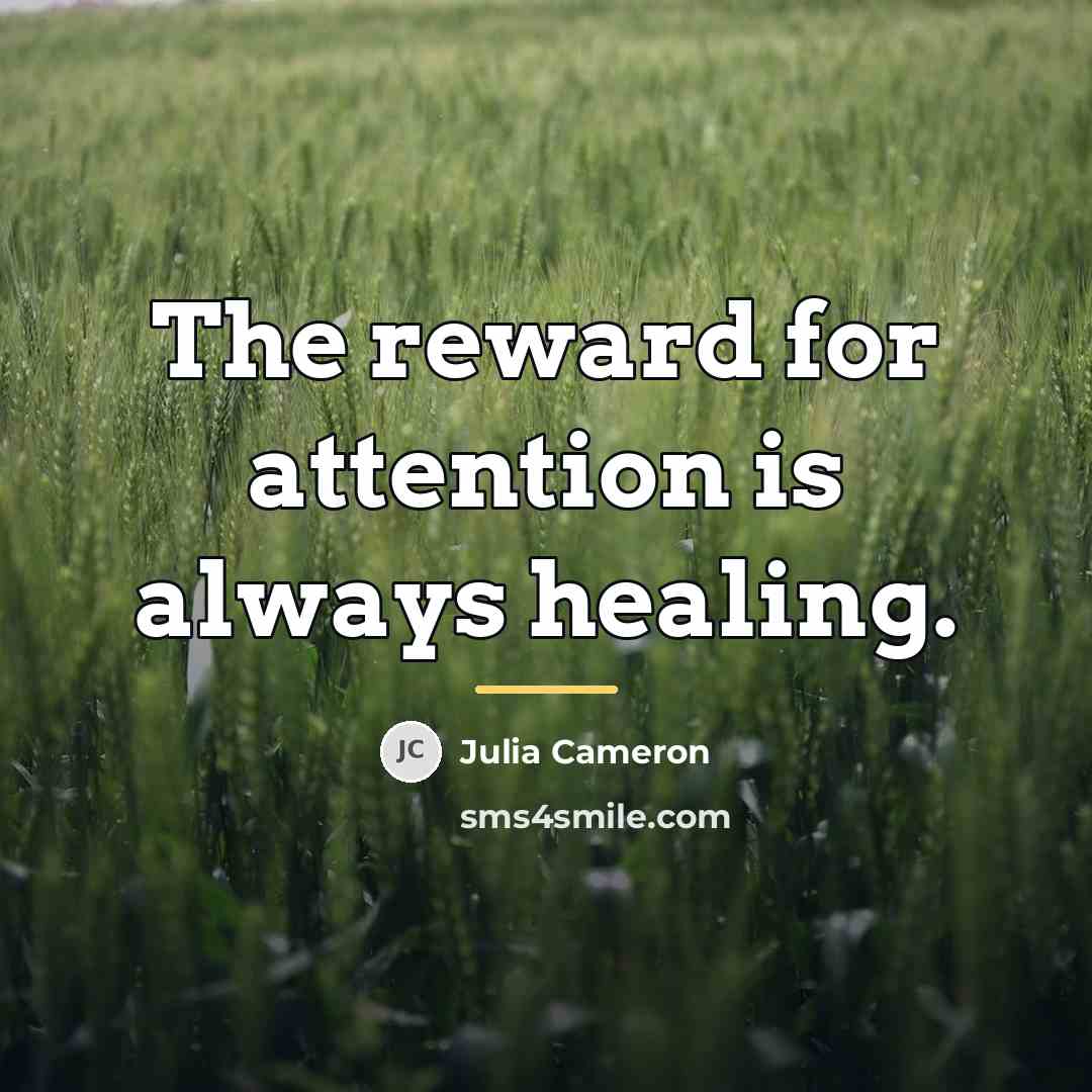 “The reward for attention is always healing.…” quote by Julia Cameron