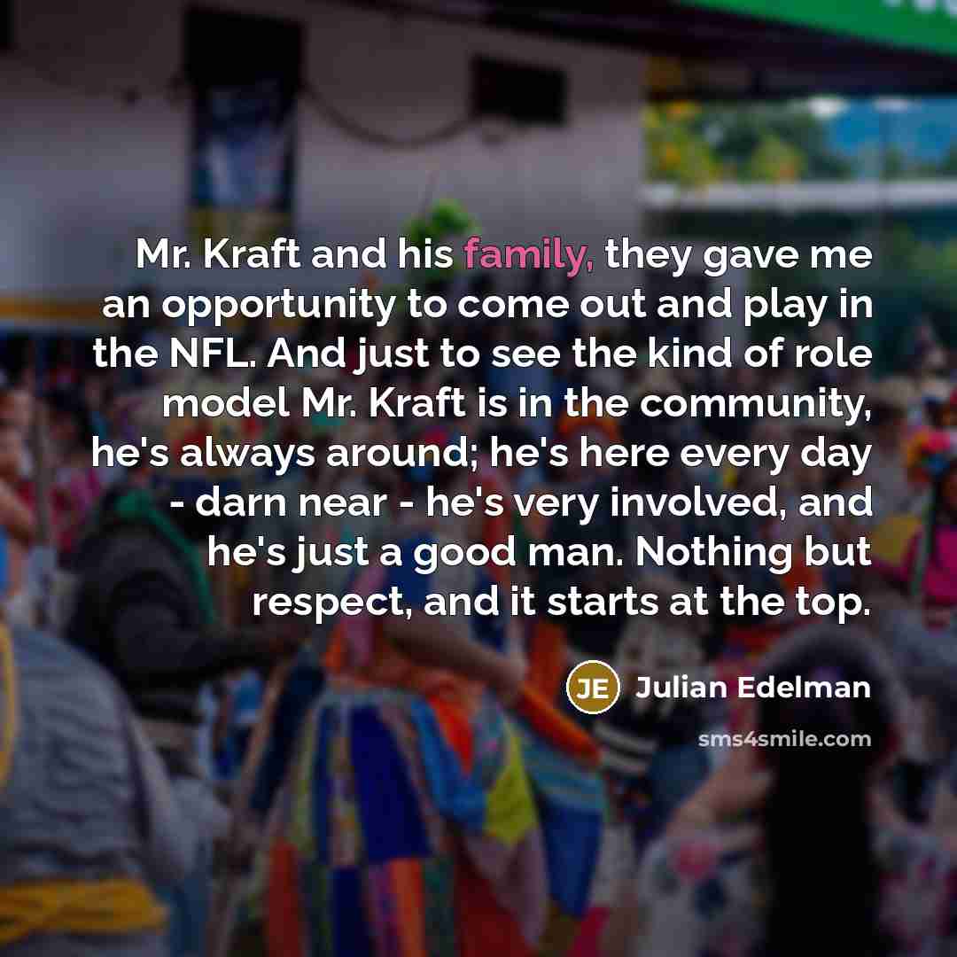 “Mr. Kraft and his family, they gave me an opportunity…” quote by Julian Edelman