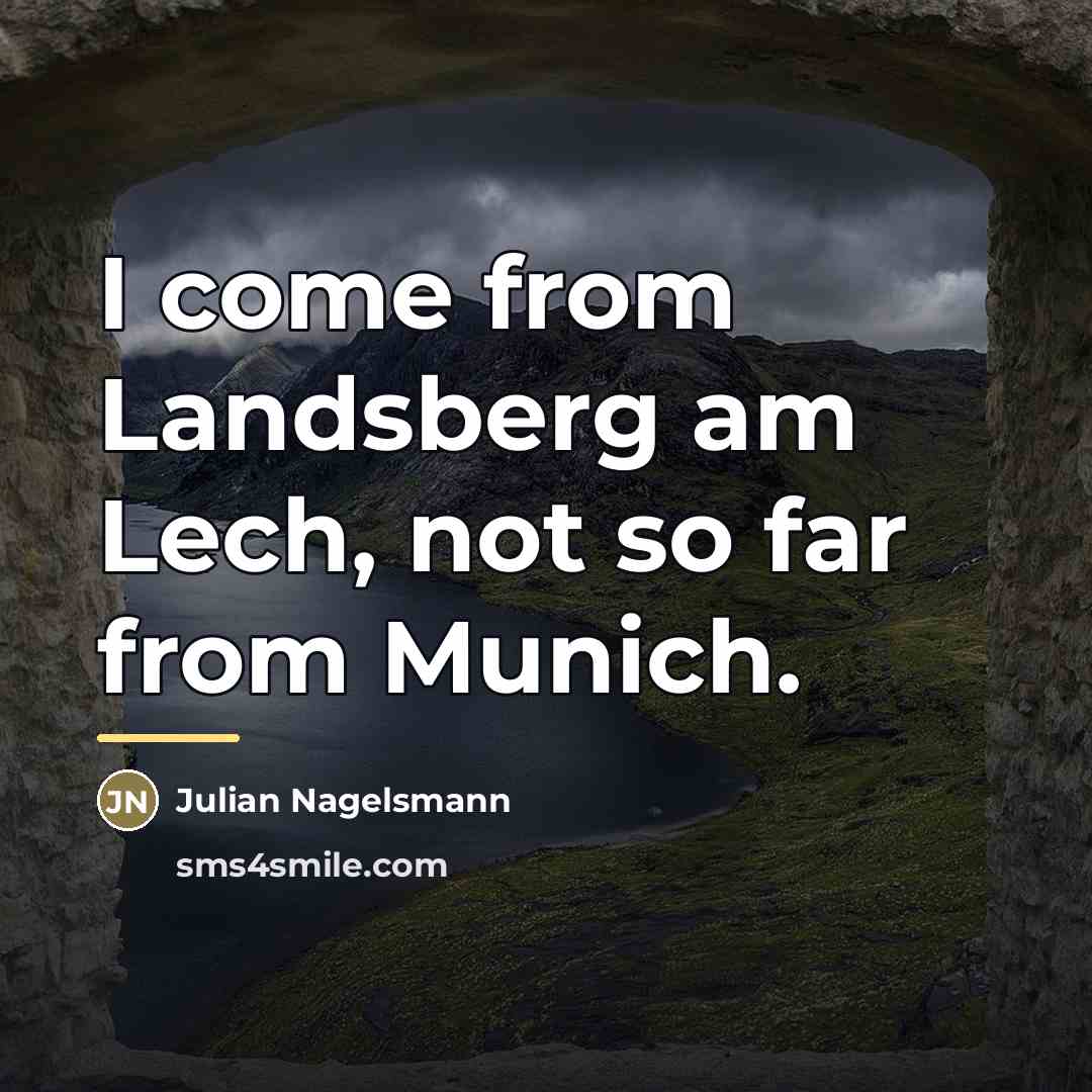 “I come from Landsberg am Lech, not so far from…” quote by Julian Nagelsmann