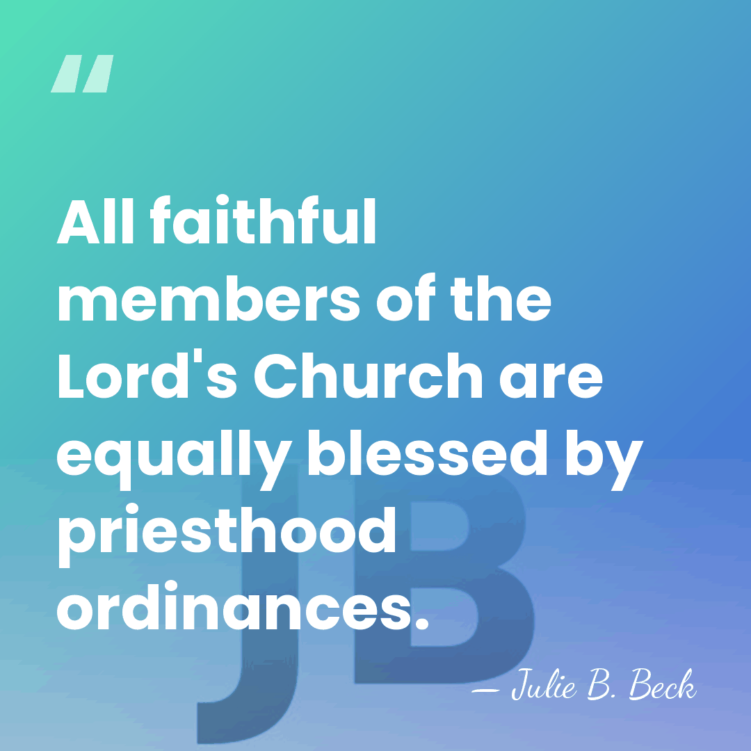 All faithful members of the Lord's Church are equally blessed by priesthood&hellip; - Julie B. Beck