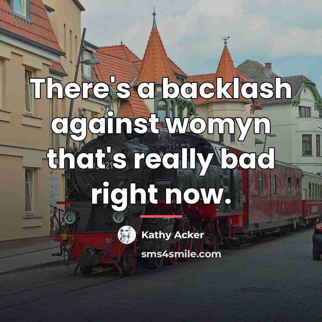 “There's a backlash against womyn that's really bad right now.…” quote by Kathy Acker