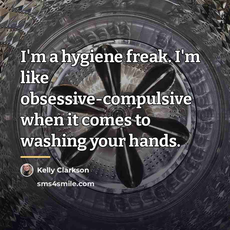 “I'm a hygiene freak. I'm like obsessive-compulsive when it comes…” quote by Kelly Clarkson