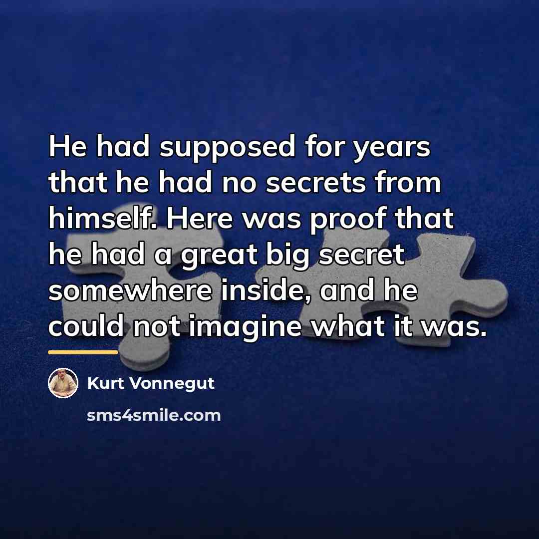 “He had supposed for years that he had no secrets…” quote by Kurt Vonnegut