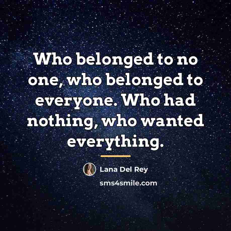 “Who belonged to no one, who belonged to everyone. Who…” quote by Lana Del Rey