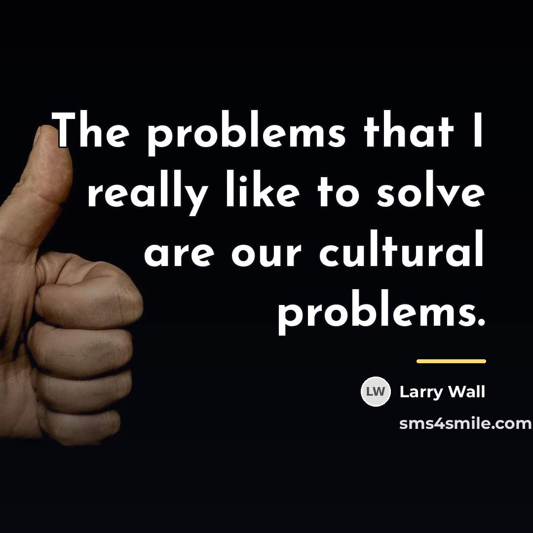 “The problems that I really like to solve are our…” quote by Larry Wall