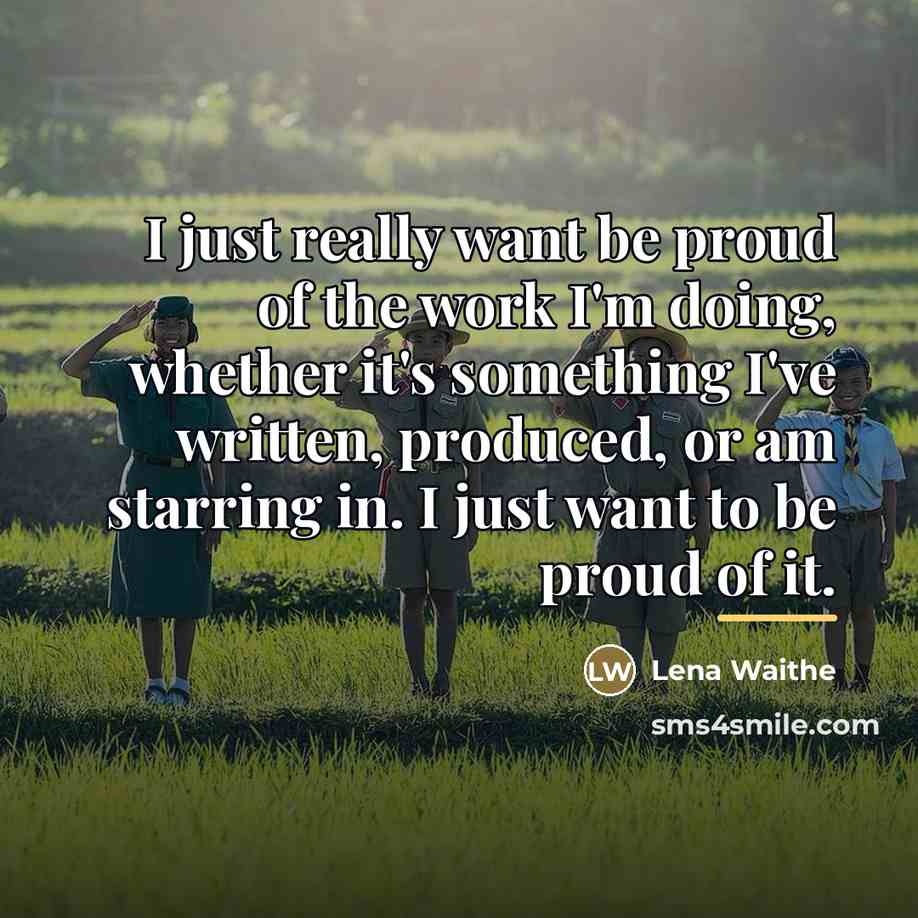 “I just really want be proud of the work I'm…” quote by Lena Waithe