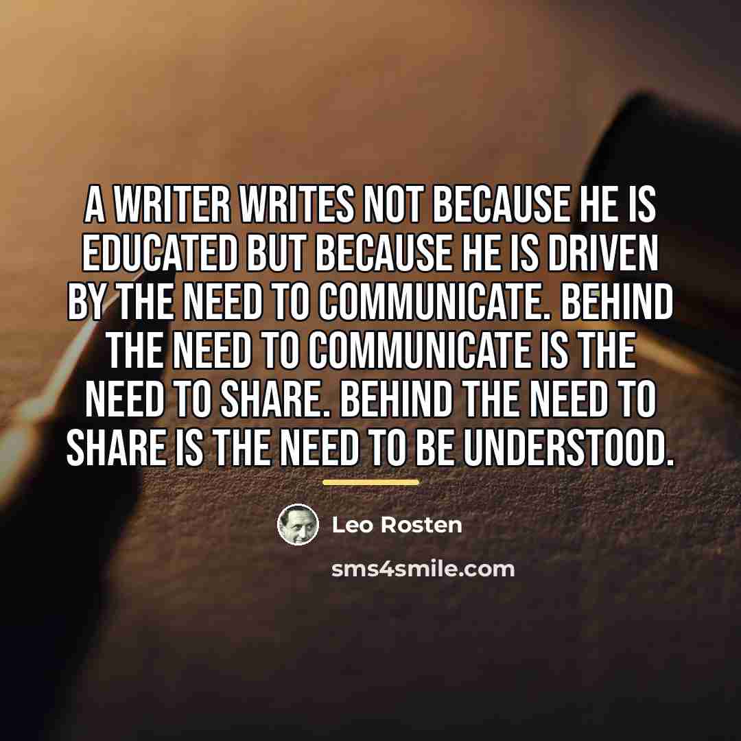 “A writer writes not because he is educated but because…” quote by Leo Rosten