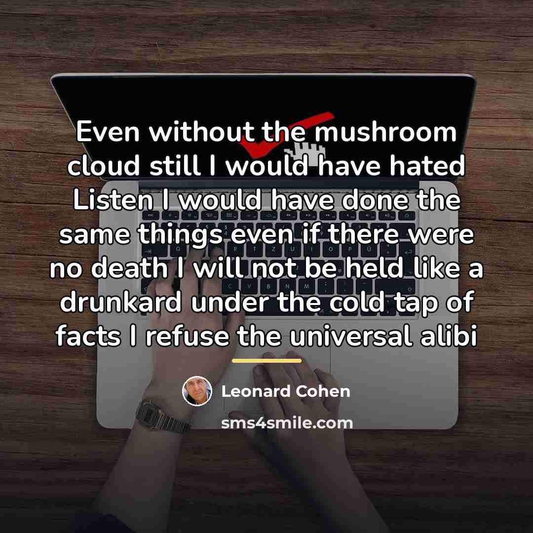 “Even without the mushroom cloud still I would have hated…” quote by Leonard Cohen