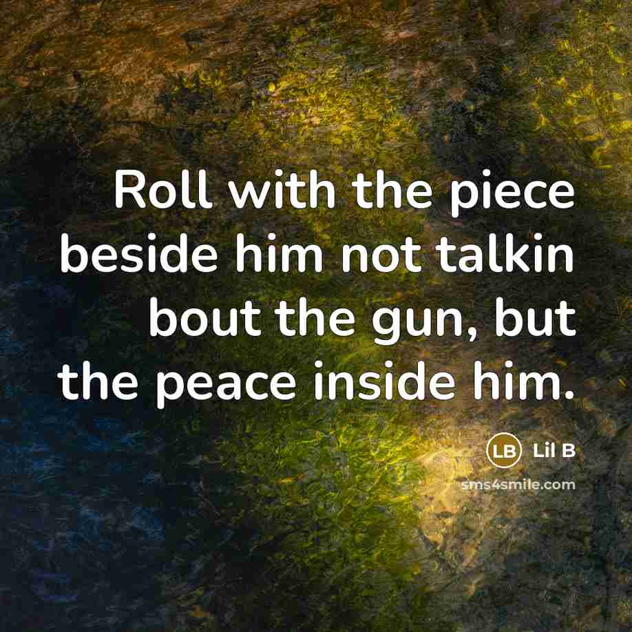 “Roll with the piece beside him not talkin bout the gun, but the peace inside him.” quote by Lil B