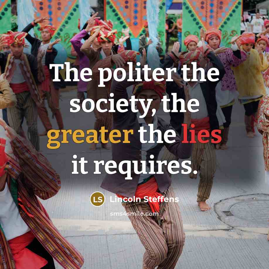 “The politer the society, the greater the lies it requires.…” quote by Lincoln Steffens