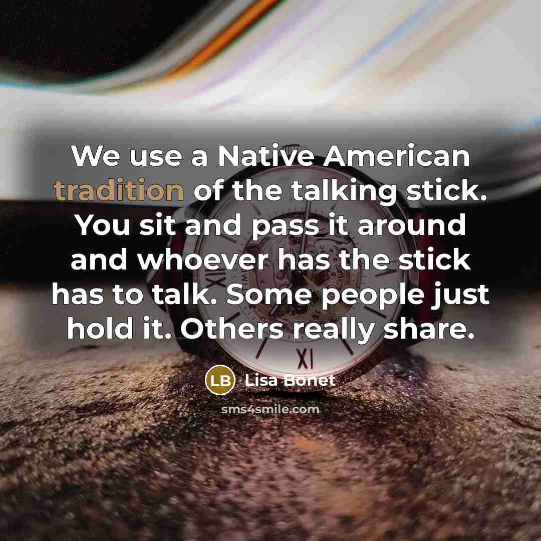 “We use a Native American tradition of the talking stick.…” quote by Lisa Bonet