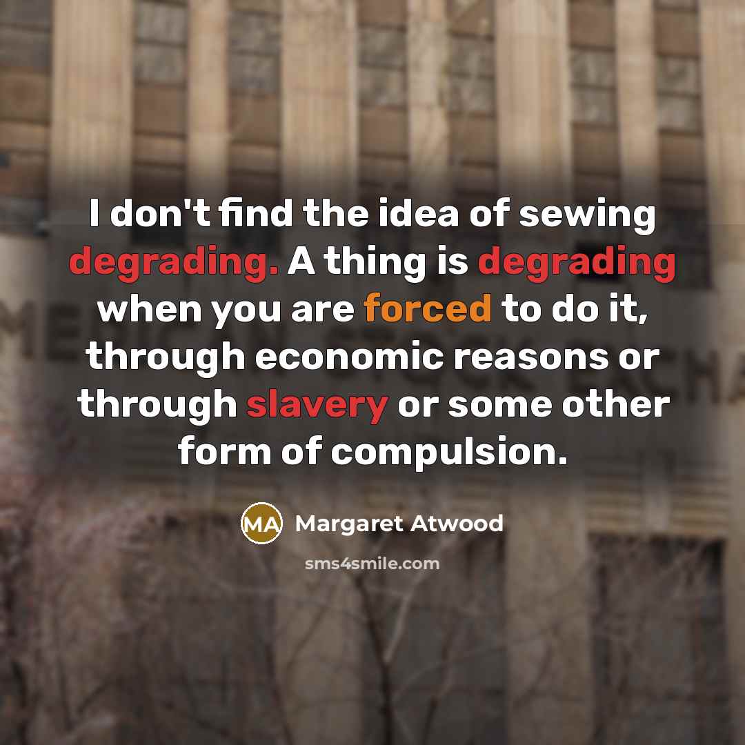“I don't find the idea of sewing degrading. A thing…” quote by Margaret Atwood