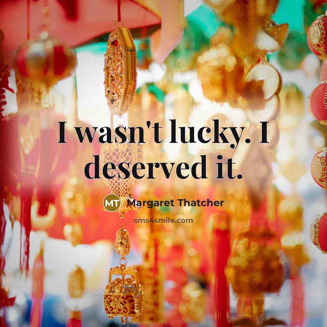 “I wasn't lucky. I deserved it.…” quote by Margaret Thatcher