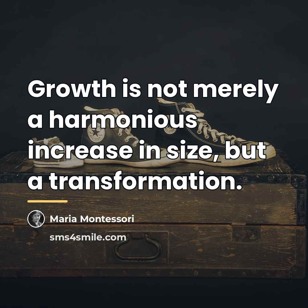 “Growth is not merely a harmonious increase in size, but…” quote by Maria Montessori