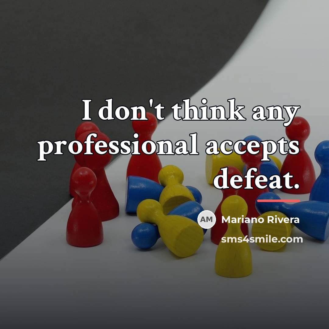 “I don't think any professional accepts defeat.…” quote by Mariano Rivera