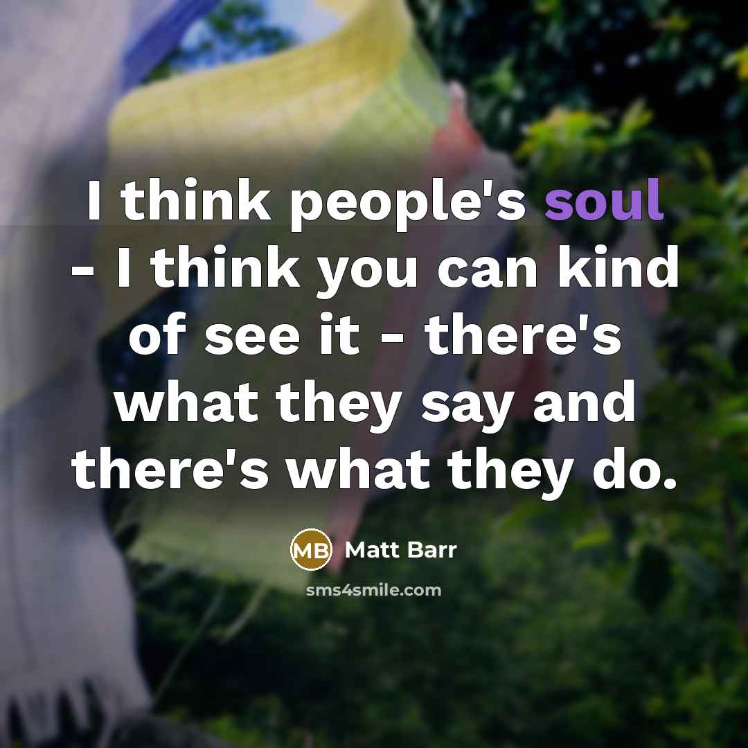 “I think people's soul - I think you can kind…” quote by Matt Barr