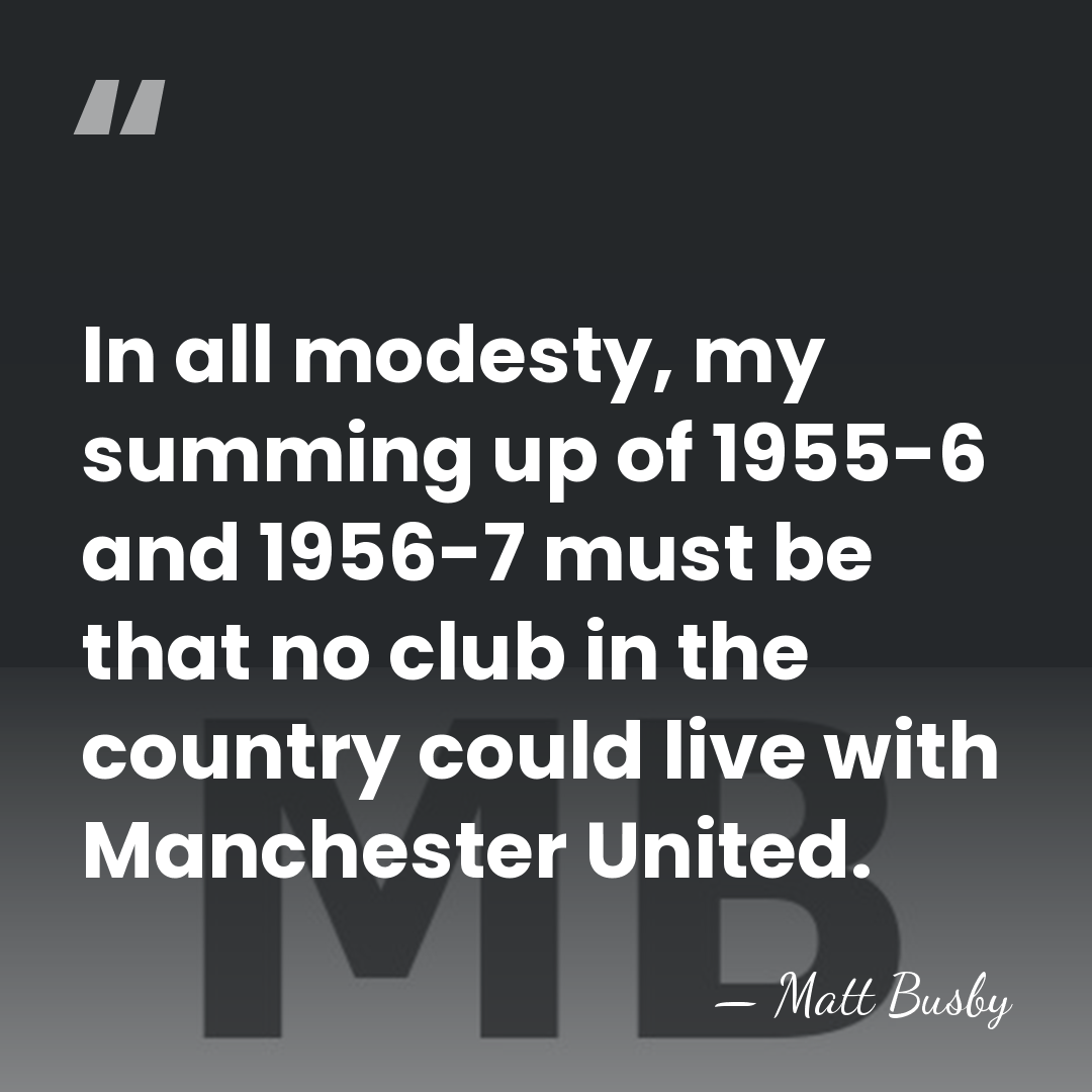 In all modesty, my summing up of 1955-6 and 1956-7 must be&hellip; - Matt Busby