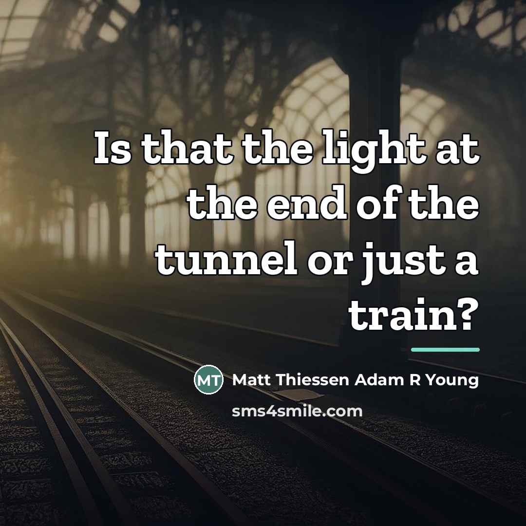 “Is that the light at the end of the tunnel…” quote by Matt Thiessen Adam R Young
