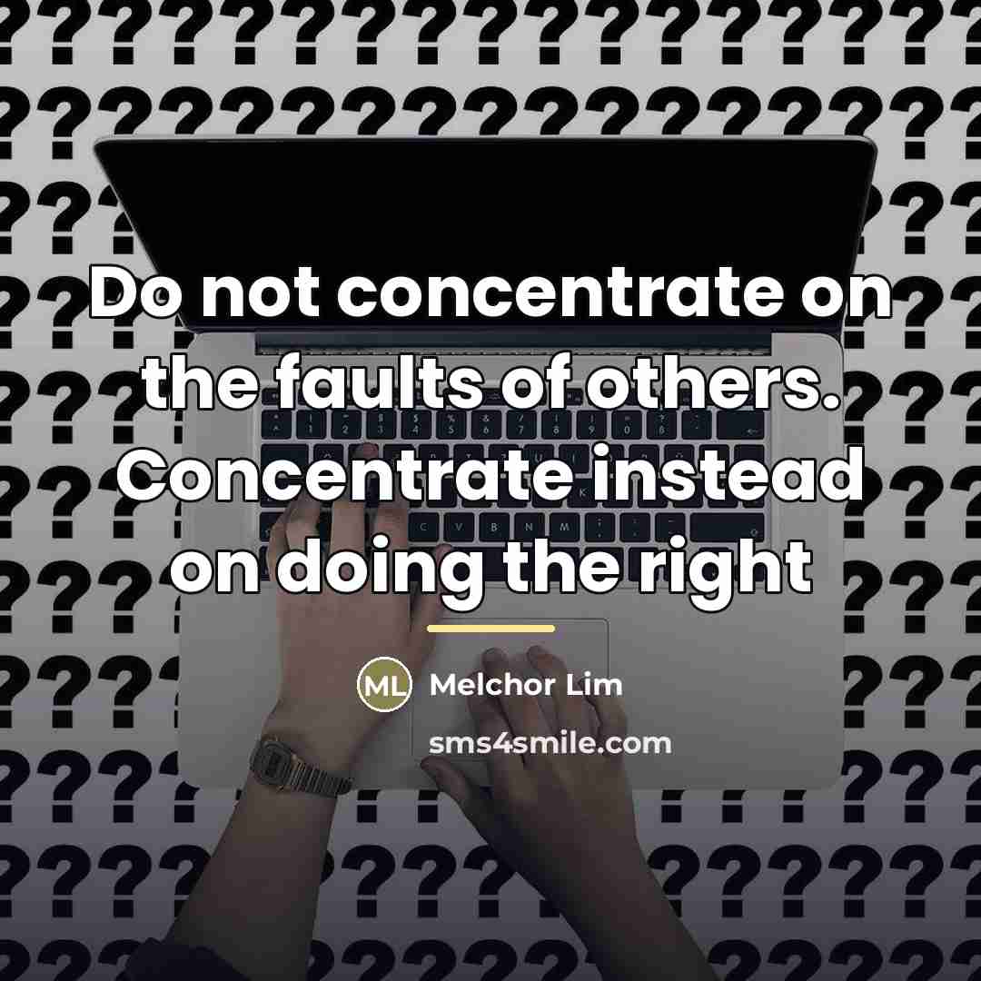 “Do not concentrate on the faults of others. Concentrate instead…” quote by Melchor Lim