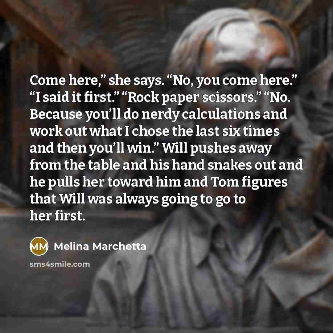 “Come here,” she says. “No, you come here.” “I said…” quote by Melina Marchetta