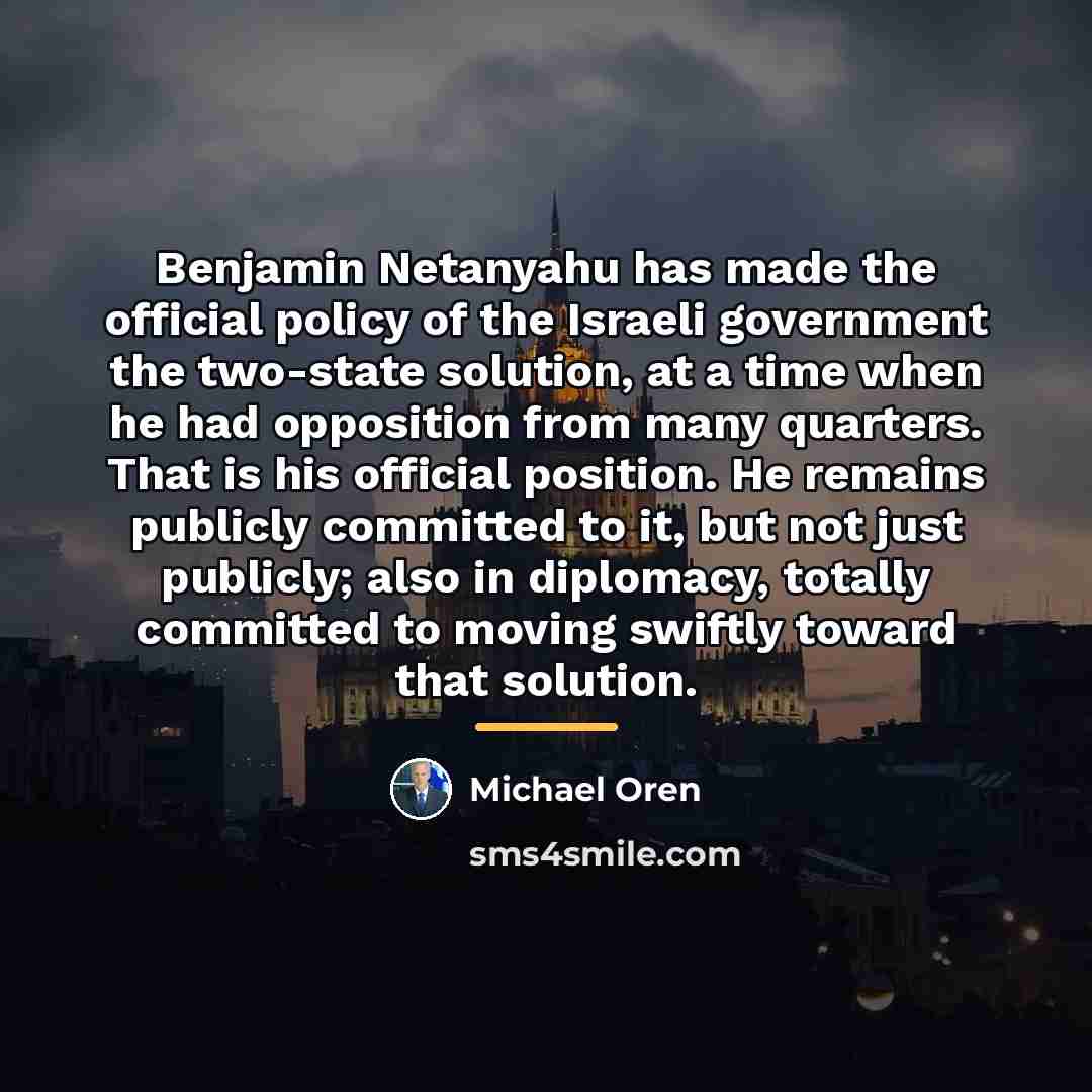 “Benjamin Netanyahu has made the official policy of the Israeli…” quote by Michael Oren