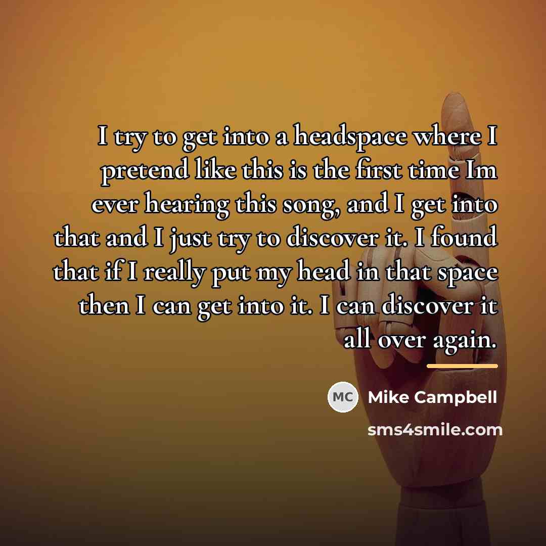 “I try to get into a headspace where I pretend…” quote by Mike Campbell