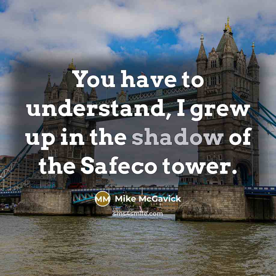 “You have to understand, I grew up in the shadow…” quote by Mike McGavick