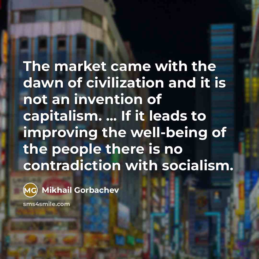 “The market came with the dawn of civilization and it…” quote by Mikhail Gorbachev