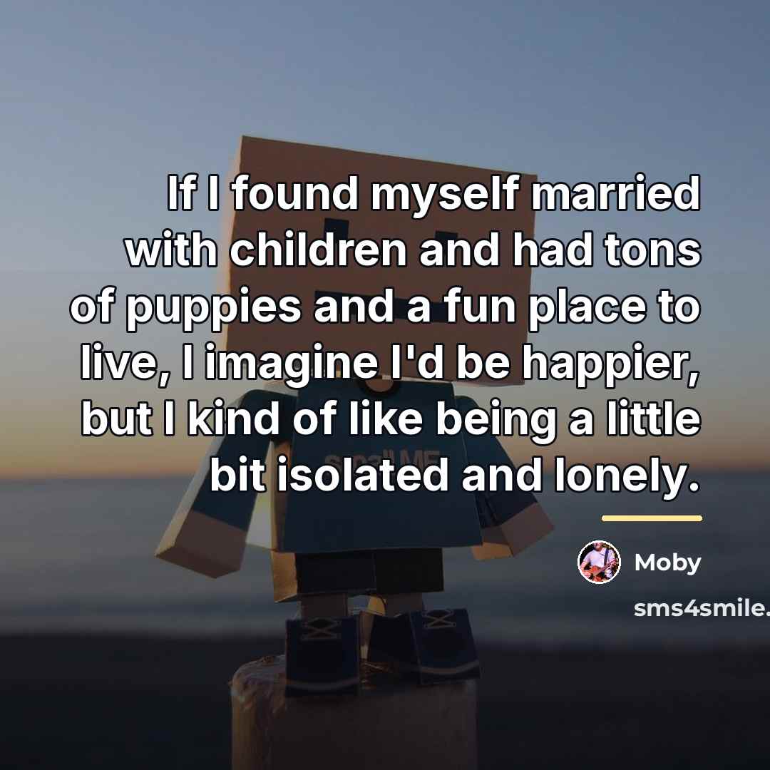 “If I found myself married with children and had tons…” quote by Moby