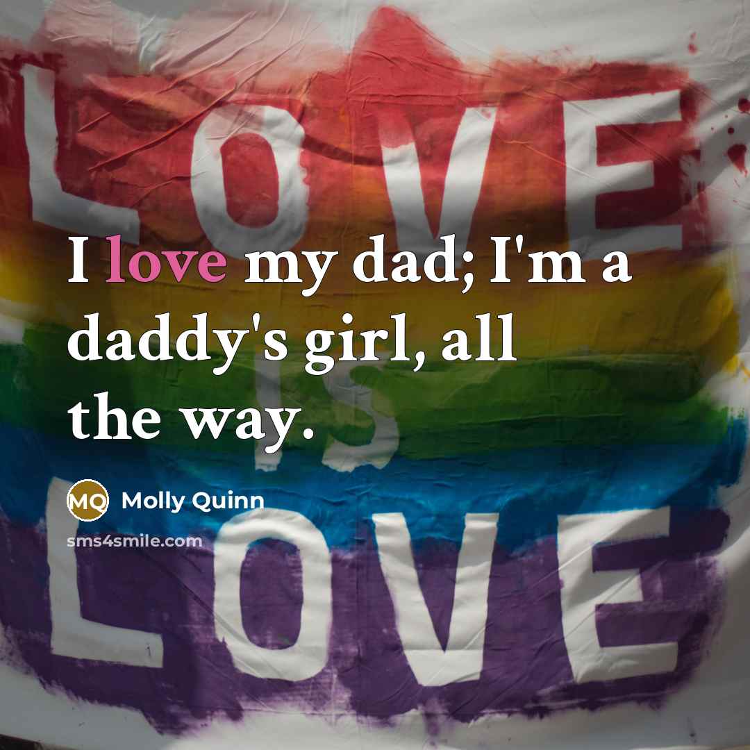 “I love my dad; I'm a daddy's girl, all the…” quote by Molly Quinn