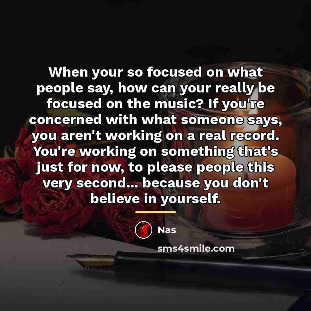 “When your so focused on what people say, how can…” quote by Nas