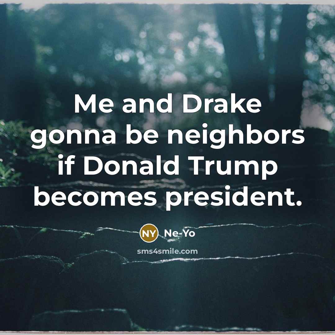 “Me and Drake gonna be neighbors if Donald Trump becomes…” quote by Ne-Yo