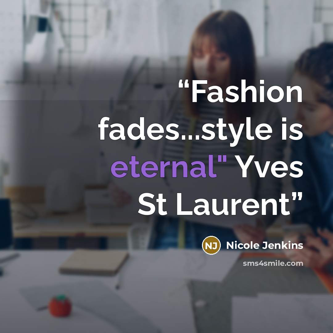 “Fashion fades...style is eternal" Yves St Laurent” quote by Nicole Jenkins