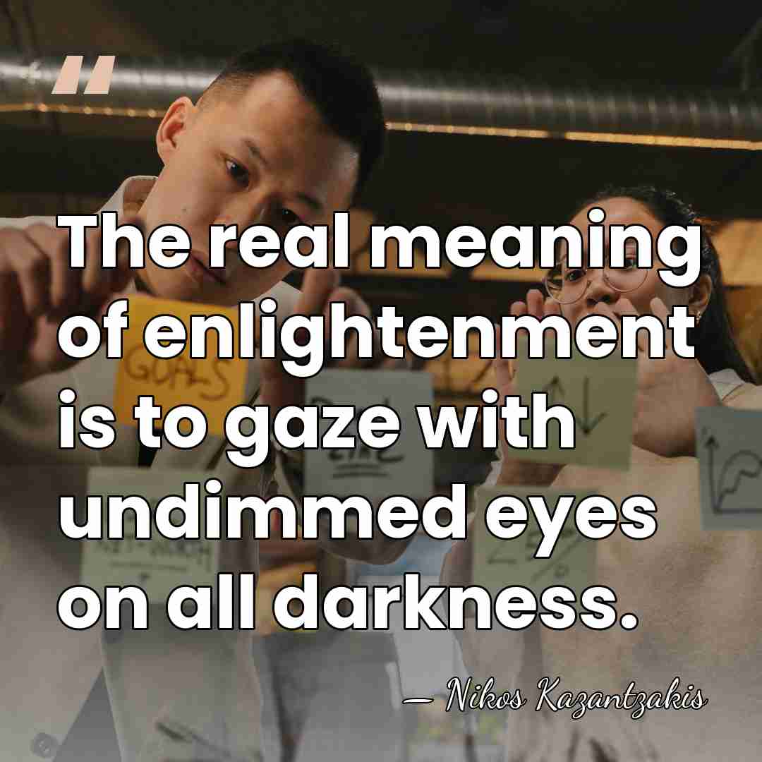 The real meaning of enlightenment is to gaze with undimmed eyes on&hellip; - Nikos Kazantzakis